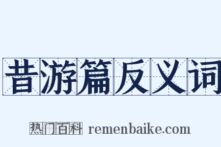 昔游篇反义词是什么意思的图片
